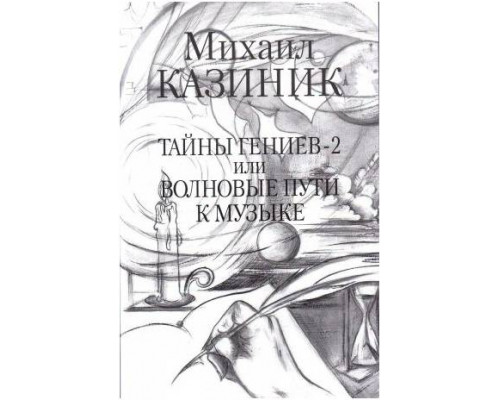 Изд-во Казиник Тайны гениев-2 или Волновые пути к музыке. М.Казиник