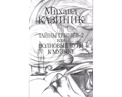 Изд-во Казиник Тайны гениев-2 или Волновые пути к музыке. М.Казиник